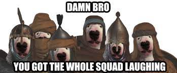 Everyone cums together (4.60) aggies friends meet muhunnad, lars meets mother beatrice. Damn Bro You Got The Whole Squad Laughing Mountandblade