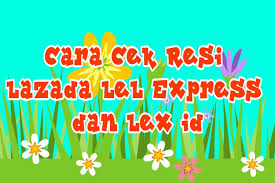 Pelanggan lazada juga bisa melakukan tracking melalui website resmi www.lex.co.id. Cara Cek Resi Lazada Lel Express Dan Lex Id Kak Raffi