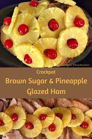 Crockpot Brown Sugar Pineapple Glazed Ham Recipe Ham Recipes Crockpot Pineapple Glaze Homemade Ham