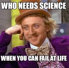 Meme Creator Funny Who Needs Science When You Can Fail At Life Meme Generator At Memecreator Org