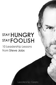 Stay Hungry Stay Foolish Leadership Lessons From Steve Jobs Part 1 Of 3 Steve Jobs Leadership Leadership Lessons Leadership