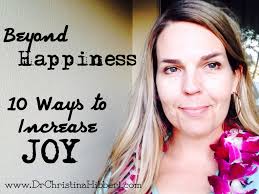 Beyond Happiness: 10 Ways to Increase Joy