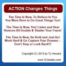 Action Changes Things Quotes On Change Quotes On Action Motivational Quotes Inspirational Quotes Empowerment Quotes Quotes On Taking Action Ty Howard
