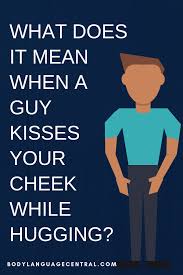 What Does It Mean When A Guy Kisses Your Cheek While Hugging Body Language Central Cheek Kiss Back Hug Hugs Meaning