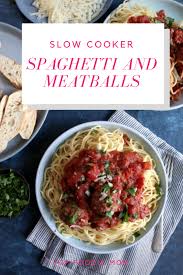 Slow Cooker Spaghetti And Meatballs Hip Foodie Mom