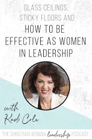 Episode 60 Glass Ceilings Sticky Floors And How To Be Effective As Women In Leadership With Kadi Cole Faith Series Women In Leadership Leadership Christian Podcasts