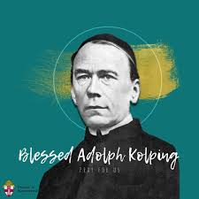 Today we celebrate Blessed Adolph Kolping. He led the charge for providing  and promoting social support for workers in industrialized cities while  also working to promote the dignities of workers in accordance