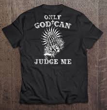 4.5 out of 5 stars. Only God Can Judge Me Skeleton Praying Hands T Shirts Teeherivar