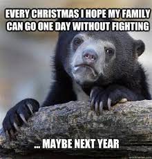 Every Christmas I Hope My Family Can Go One Day Without Fighting Maybe Next Year Confession Bear Quickmeme