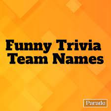 The following list includes bo. 250 Trivia Team Names The Best Funny Trivia Team Names