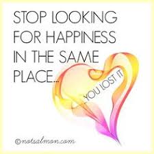 Stop Looking For Happiness In The Same Place You Lost It Quote Author Pin By Cherilynn David Pirtle On Cherilynn S Inspiration Words Of Encouragement Wonderful Words Note To Self