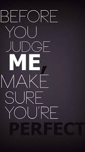 Before You Judge Me Make Sure You Are Perfect Popular Quotes Words Quotes Words