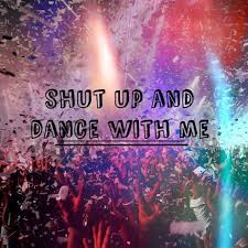 Shut Up And Dance With Me Shut Up And Dance Dance With Me Lyrics Music Quotes