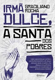 Fez da sua existência um instrumento vivo de fé, amor e serviço aos indigentes e enfermos. Irma Dulce A Santa Dos Pobres Saraiva
