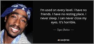 Along the way, we've learned something. Tupac Shakur Quote I M Used On Every Level I Have No Friends I