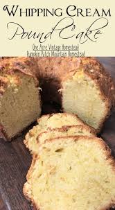 Whipping Cream Pound Cake Vintage Mountain Homestead Recipe Whipping Cream Pound Cake Recipes With Whipping Cream Savoury Cake