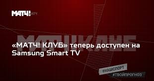 матч тв прямой эфир футбольные трансляции программы о спорте Match Klub Teper Dostupen Na Samsung Smart Tv