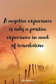 A Negative Experience Is Only A Positive Experience In Need Of Translation Thinking Quotes Motivational Quotes For Success Life Quotes