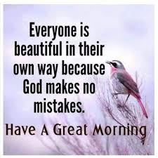 Good Morning 365 Everyone Is Beautiful In Their Own Way Because God Makes No Mistakes Good Morning Friends Goodmorning Goodmorningquotes Goodmorningpost Goodmorningvibes Goodmorningtexts