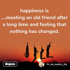 The pain of parting is nothing to the joy of meeting again. —charles dickens. Happiness Is Meeting An Old Friend After A Lon Nojoto