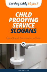 169 Catchy Child Proofing Service Slogans Taglines In 2020 Business Slogans Slogan Catchy Slogans