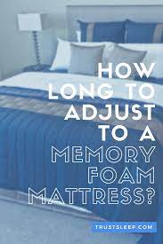 My wife and recently purchased a latex mattress from sleep ez. How Long Does It Take To Adjust To A Memory Foam Mattress