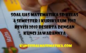 Soal dan jawaban berikut merupakan contoh soal untuk latihan menghadapi ulangan akhir semester (uas), ulangan kenaikan kelas (ukk) atau penilaian akhir tahun (pat). Soal Uas Matematika Kelas 4 Sd Semester 1 Kurikulum 2013 Revisi 2018 Beserta Dengan Kunci Jawabannya Kunci Soal Matematika