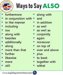 Synonyms for also in free thesaurus. English Other Ways To Say Also Synonym Words With Also Furthermore In Conjunction With In Like Man English Vocabulary Words Essay Writing Skills Writing Words
