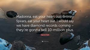 The children are if someone is eating his heart out, it's because he's burdened with a strong, negative emotion, usually sorrow or envy/jealousy. Spencer Pratt Quote Madonna Eat Your Heart Out Britney Spears Eat Your Heart Out I Would Say We Have Diamond Records Coming They Re Go