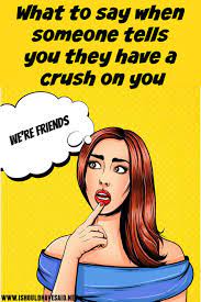 See full list on wikihow.com How To Respond When A Friend Says They Have A Crush On You I Should Have Said