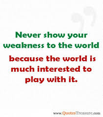 Never Show Your Weakness To The World Because World Is Much Interested To Play With It Said By Unknown Picture Quotes Quotes Joker Quotes