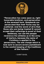 Enjoy reading and share 435 famous quotes about persecution with everyone. Saint Basil Quote Persecution Has Come Upon Us Right Honorable Brethren And Persecution
