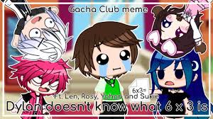 Viimeisimmät twiitit käyttäjältä just len (@lentotally). Dylan Doesn T Know What S 6 X 3 Is Ft Len Rosy Yohan And Sukie Gacha Club Meme Youtube