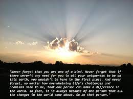 Never Forget That You Are One Of A Kind Never Forget That If There Weren T Any Need For You In All Your Uniqu Poetry Inspiration Sweet Quotes Life Challenges