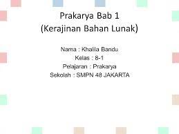 Check spelling or type a new query. Prakarya Bab 1 Kerajinan Bahan Lunak Nama Khalila Bandu Kelas 8 1 Pelajaran Prakarya Sekolah Smpn 48 Jakarta Ppt Download