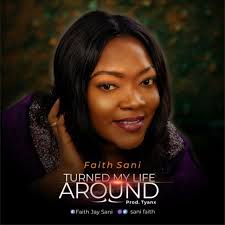 Turned My Life Around by Faith Sani [Audio + Lyrics]