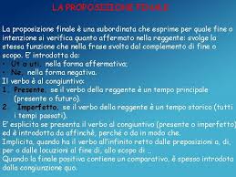 La proposizione finale è un tipo di frase subordinata che indica il fine, lo scopo, per cui viene fatto qualcosa. Le Declinazioni I Pronomi I Complementi Le Coniugazioni