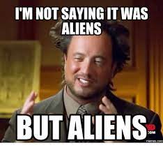 25 Best Memes About Im Not Saying It Was Aliens Meme Im Not Saying It Was Aliens Memes