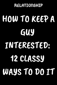 Oct 21, 2018 · get him to be with you, just you. How To Keep A Guy Interested 12 Classy Ways To Do It Type American Relations Play Hard To Get Quotes About Love And Relationships Relationship Advice Quotes