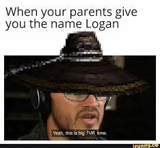 When Your Parents Give You The Name Logan Yeah This Is Big Hat Ttim Ifunny Big Hat Patience Quotes Life Logan
