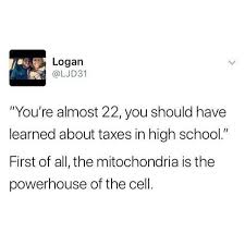 Check spelling or type a new query. Dopl3r Com Memes Logan Ljd31 Youre Almost 22 You Should Have Learned About Taxes In High School First Of All The Mitochondria Is The Powerhouse Of The Cell