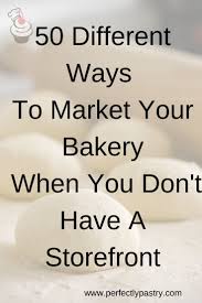 50 Ways To Market Your Bakery When You Don T Have A Storefront Bakery Business Home Bakery Business Cake Business