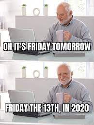 On november 13, 2020 it is friday the 13th again. Friday The 13th 2020 Hide The Pain Harold Meme Funny Catchymemes