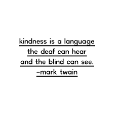 Kindness Is The Language Which The Deaf Can Hear And The Blind Can See Mark Twain Kindness Is A Language The Deaf Can Hear And The Blind Can See Mark Twain In 2020 Words Quotes Be Yourself Quotes Words
