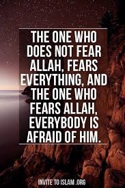 The One Who Does Not Fear Allah Fears Everything And The One Who Fears Allah Everybody Is Afraid Of Him Allah Quotes Do Not Fear Positive Quotes