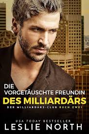 Amazon.com: Die Vorgetäuschte Freundin des Milliardärs (Der  Milliardärs-Club 2) (German Edition) eBook : North, Leslie: חנות קינדל