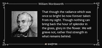 William Wordsworth Quote That Though The Radiance Which Was Once So Bright Be
