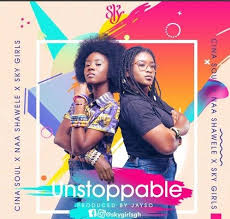 Download Cina Soul Unstoppable Ft Naa Shawele X Sky Girls Prod By Jayso Launch My Music Com Sky My Music Songs