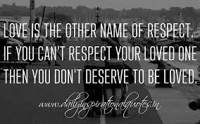 Maybe you would like to learn more about one of these? Love Is The Other Name Of Respect If You Can T Respect Your Loved One Then You Don T Deserve To Be Loved Anonymous Love Quotes