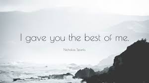 The best of me is a novel by nicholas sparks, published in 2011 by grand central publishing.it has been translated into more than 40 languages and was ranked no. Nicholas Sparks Quote I Gave You The Best Of Me